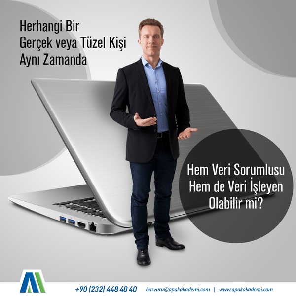 Herhangi Bir Gerçek veya Tüzel Kişi Aynı Zamanda Hem Veri sorumlusu Hem de Veri İşleyen Olabilir mi?