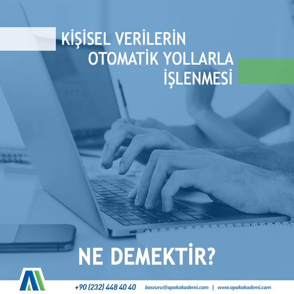 Kişisel Verilerin Otomatik Yollarla İşlenmesi Ne Demektir?
