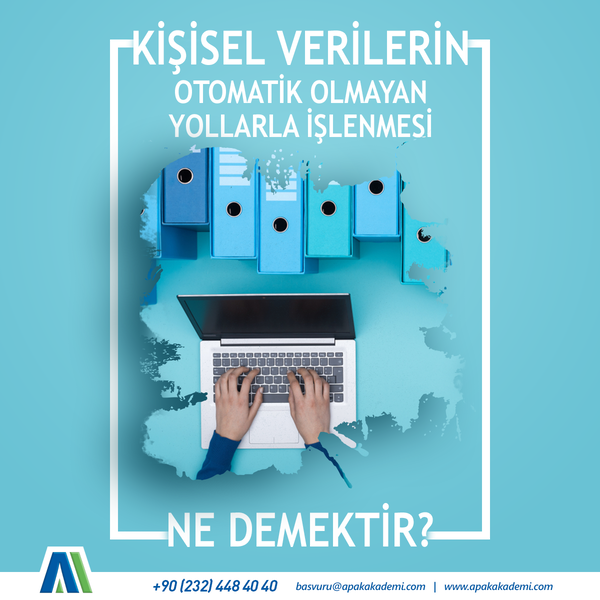 Kişisel Verilerin Otomatik Olmayan Yollarla İşlenmesi Ne Demektir?
