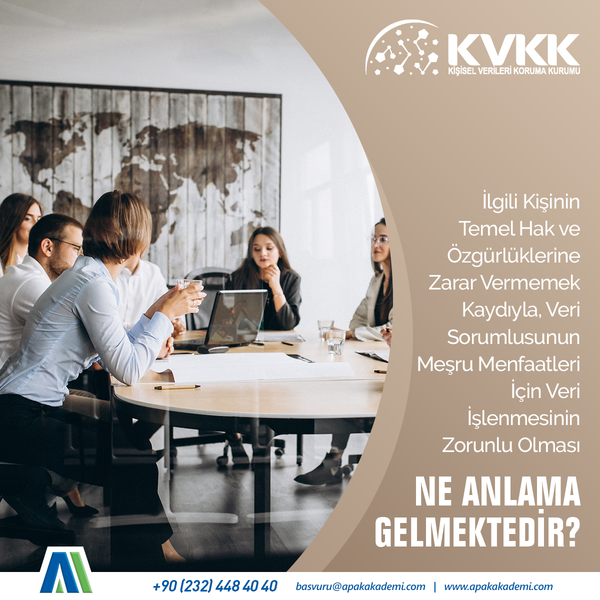 İlgili Kişinin Temel Hak ve Özgürlüklerine Zarar Vermemek Kaydıyla, Veri Sorumlusunun Meşru Menfaatleri İçin Veri İşlenmesinin Zorunlu Olması Ne Anlama Gelmektedir?